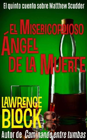 [Matthew Scudder #Short Story 01] • El Misericordioso Ángel De La Muerte (Los Cuentos Sobre Matthre Scudder Nº 5)